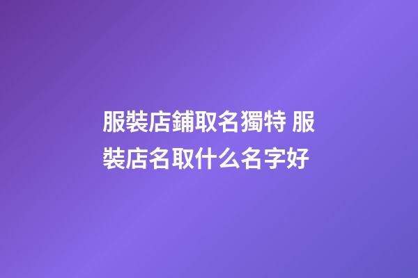 服裝店鋪取名獨特 服裝店名取什么名字好-第1張-店鋪起名-玄機派